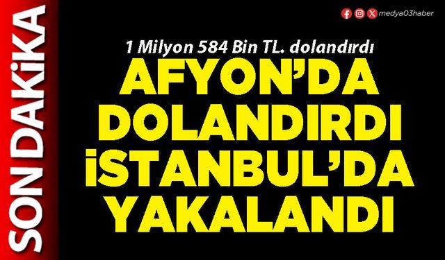 Afyon’da dolandırdı İstanbul’da yakalandı
