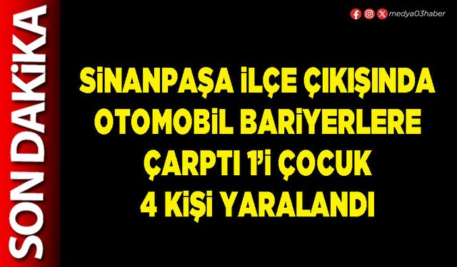 Sinanpaşa İlçe çıkışında otomobil bariyerlere çarptı 1’i çocuk 4 kişi yaralandı