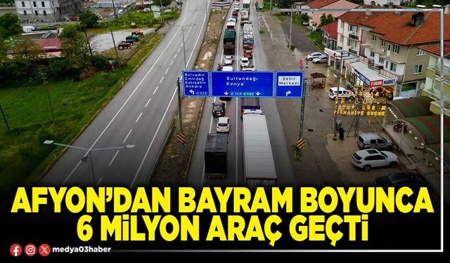 Afyon’dan bayram boyunca 6 Milyon araç geçti