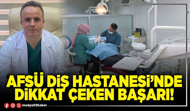 AFSÜ Diş Hastanesi’nde dikkat çeken başarı!