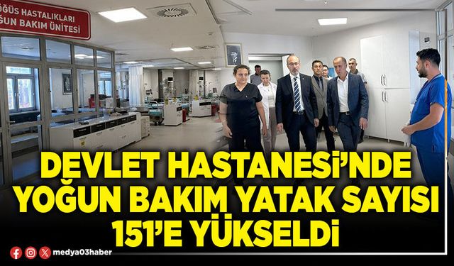 Devlet Hastanesi’nde yoğun bakım yatak sayısı 151’e yükseldi