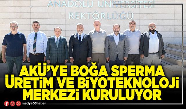 AKÜ’ye Boğa Sperma Üretim ve Biyoteknoloji Merkezi kuruluyor