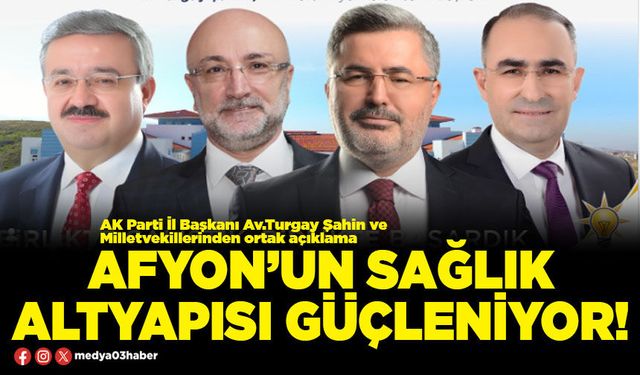 Afyon’un sağlık altyapısı güçleniyor!