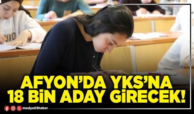 Afyon’da YKS’na 18 bin aday girecek!