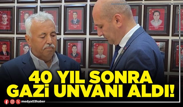 40 yıl sonra gazi unvanı aldı!