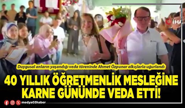 40 yıllık öğretmenlik mesleğine karne gününde veda etti!
