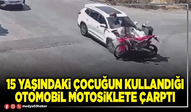 15 yaşındaki çocuğun kullandığı otomobil motosiklete çarptı