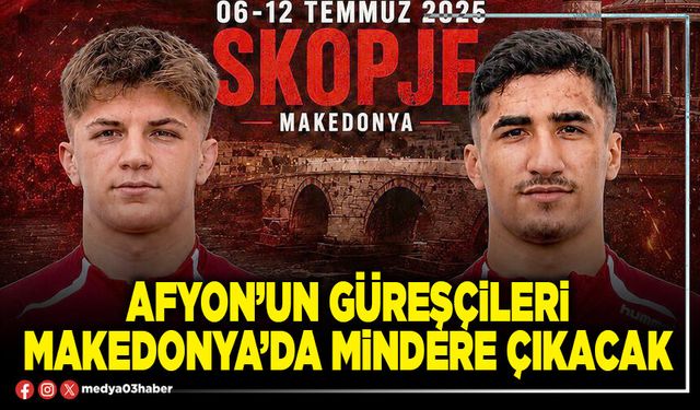 Afyon’un güreşçileri Makedonya’da mindere çıkacak