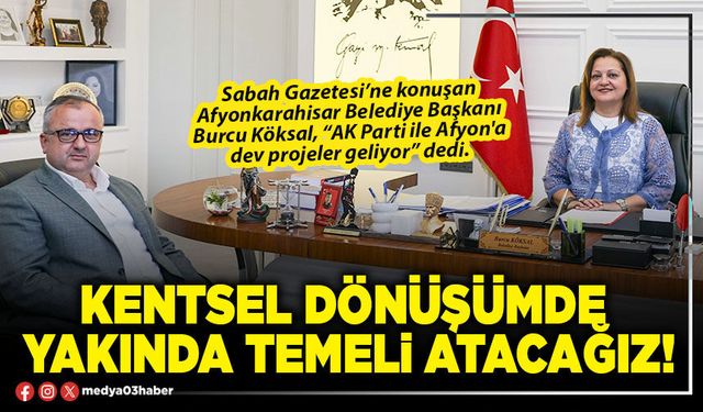 Kentsel dönüşümde yakında temeli atacağız!