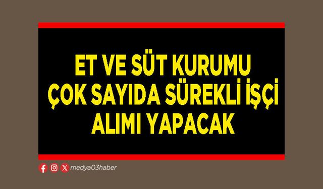 Et ve Süt Kurumu çok sayıda sürekli işçi alımı yapacak