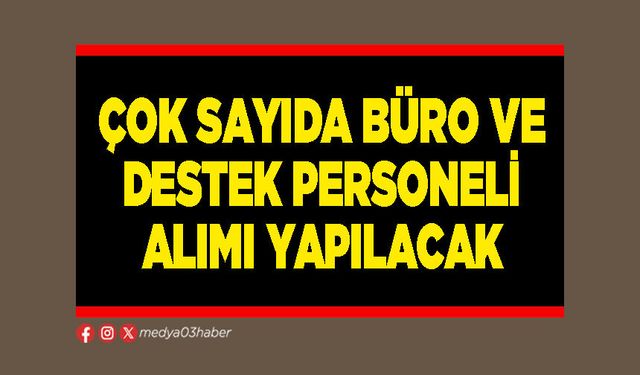 Çok sayıda büro ve destek personeli alımı yapılacak