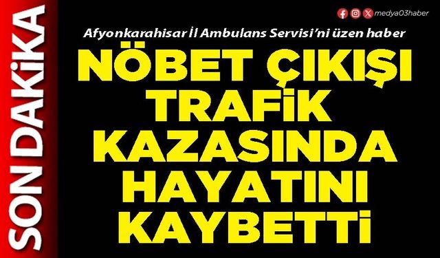 Nöbet çıkışı trafik kazasında hayatını kaybetti