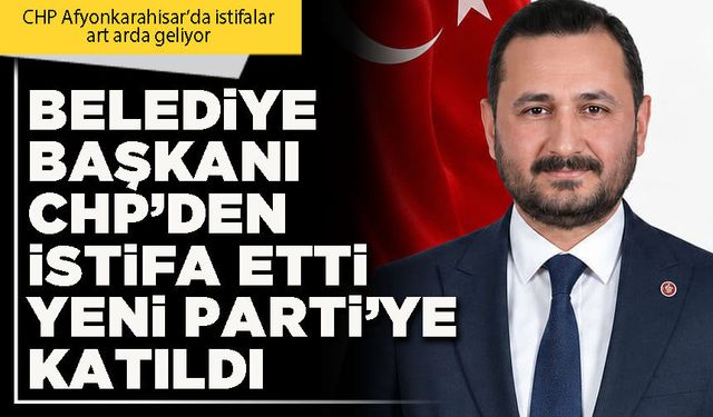 Belediye Başkanı CHP’den istifa etti Yeni Parti’ye katıldı