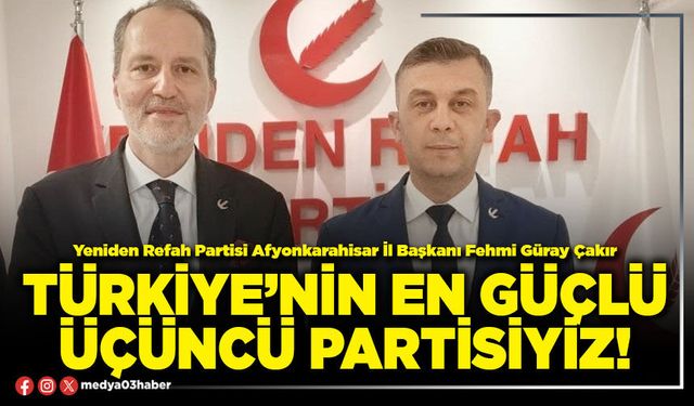 Türkiye’nin en güçlü üçüncü partisiyiz!