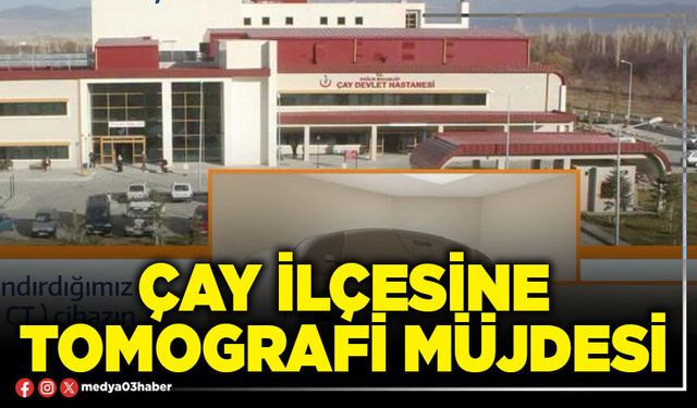Çay İlçesine Tomografi müjdesi
