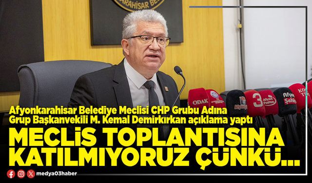 Meclis Toplantısına katılmıyoruz çünkü…