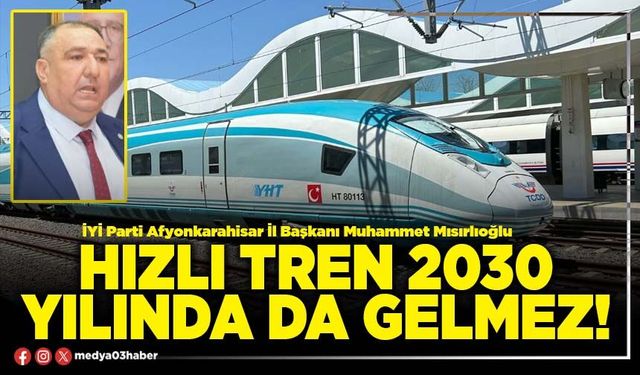Hızlı tren 2030 yılında da gelmez!