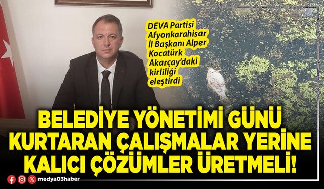 Belediye yönetimi günü kurtaran çalışmalar yerine kalıcı çözümler üretmeli!