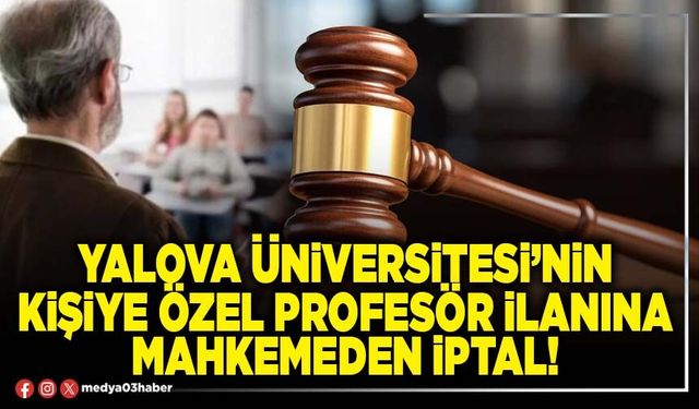 Yalova Üniversitesi’nin kişiye özel Profesör ilanına Mahkemeden iptal!