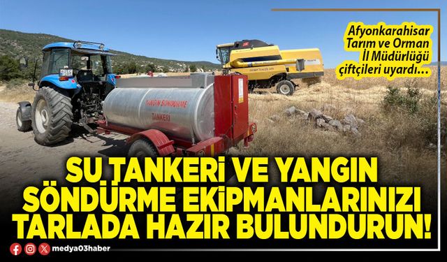 Su tankeri ve yangın söndürme ekipmanlarınızı tarlada hazır bulundurun!