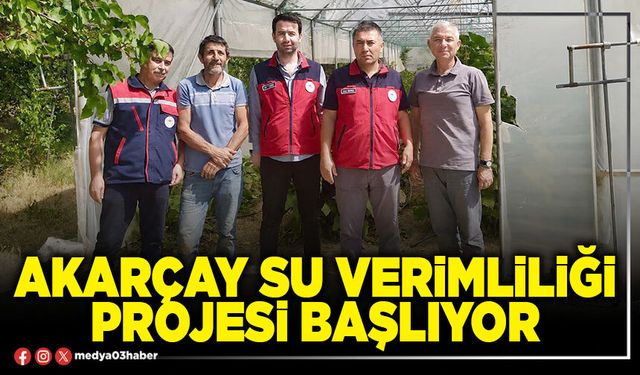 Akarçay su verimliliği projesi başlıyor