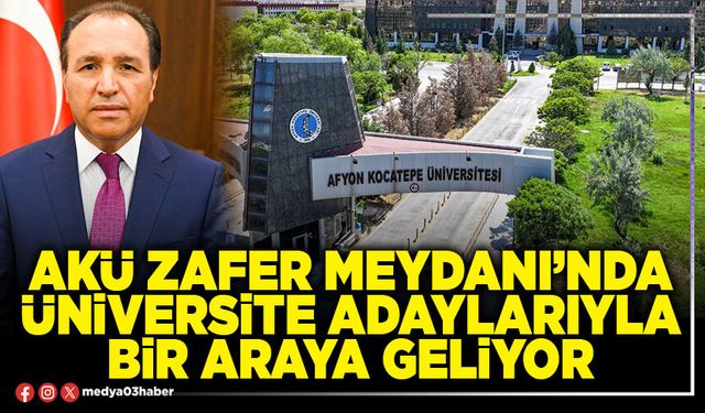 AKÜ Zafer Meydanı’nda Üniversite adaylarıyla bir araya geliyor