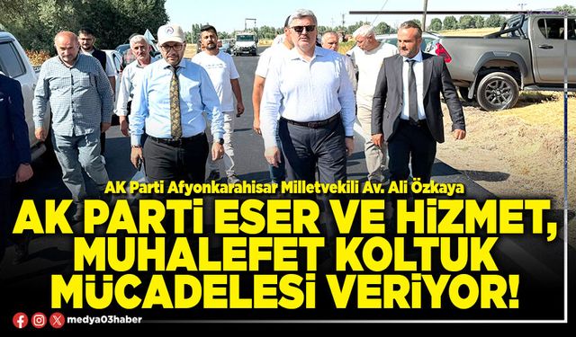 AK Parti eser ve hizmet, muhalefet koltuk mücadelesi veriyor!