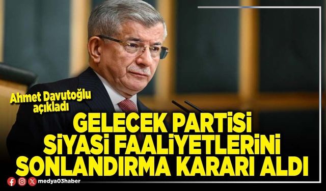 Gelecek Partisi siyasi faaliyetlerini sonlandırma kararı aldı