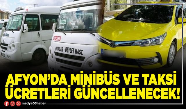 Afyon’da minibüs ve taksi ücretleri güncellenecek!