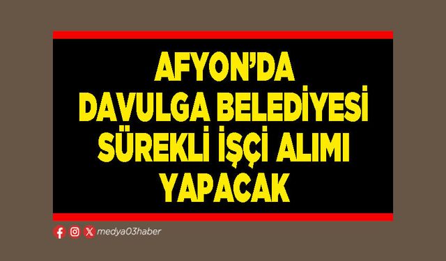Afyon’da Davulga Belediyesi sürekli işçi alımı yapacak