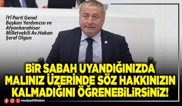 Bir sabah uyandığınızda malınız üzerinde söz hakkınızın kalmadığını öğrenebilirsiniz!