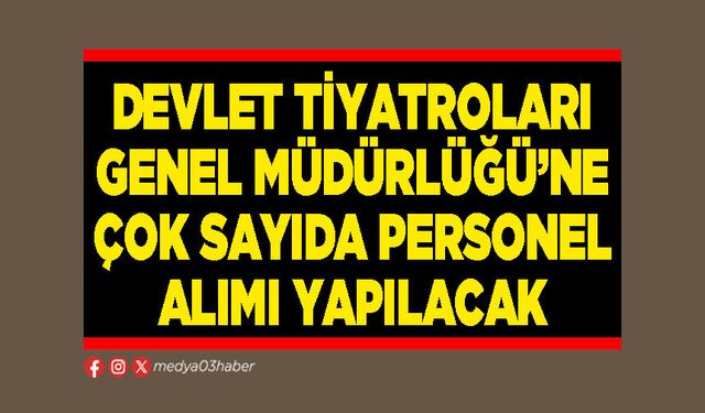 Devlet Tiyatroları Genel Müdürlüğü’ne çok sayıda personel alımı yapılacak