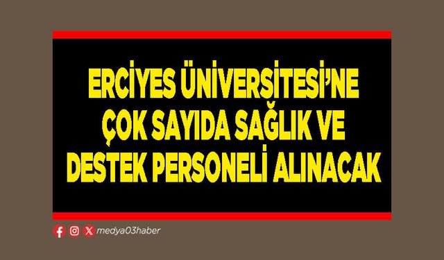 Erciyes Üniversitesi’ne çok sayıda sağlık ve destek personeli alınacak