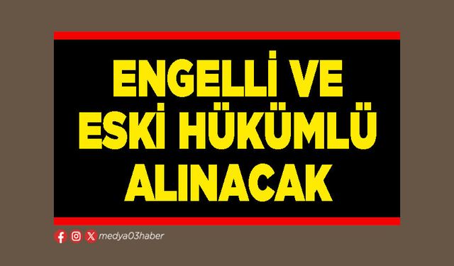 Engelli ve eski hükümlü alınacak