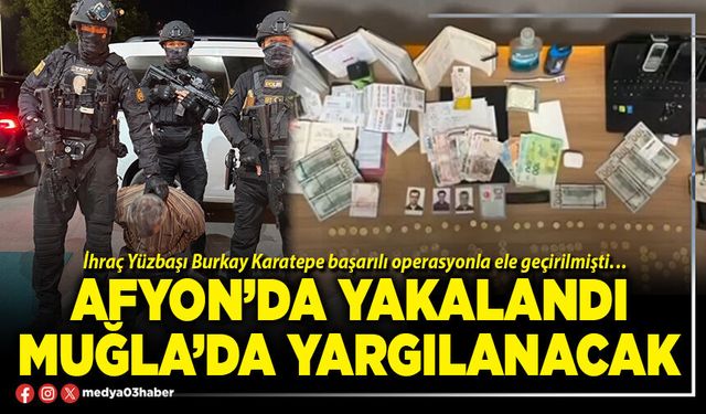 Afyon’da yakalandı Muğla’da yargılanacak