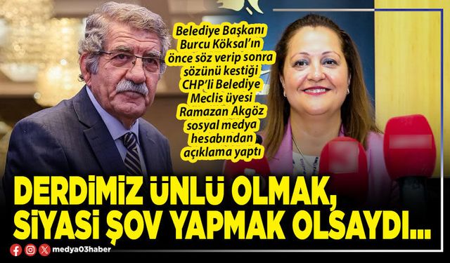Derdimiz ünlü olmak, siyasi şov yapmak olsaydı…