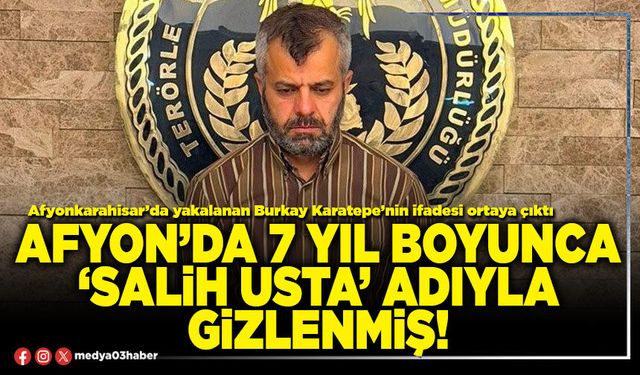 Afyon’da 7 yıl boyunca ‘Salih usta’ adıyla gizlenmiş!
