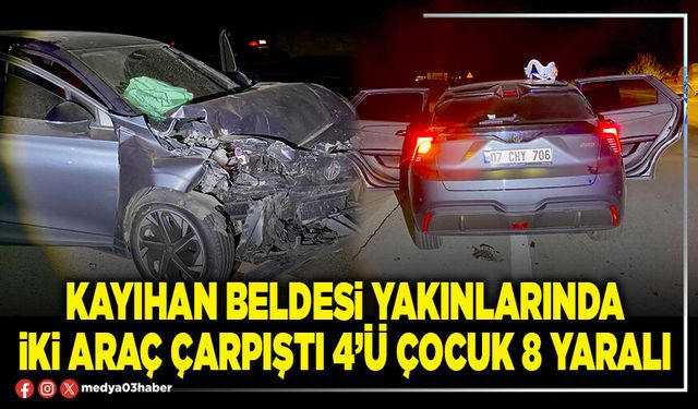 Kayıhan Beldesi yakınlarında iki araç çarpıştı 4’ü çocuk 8 yaralı