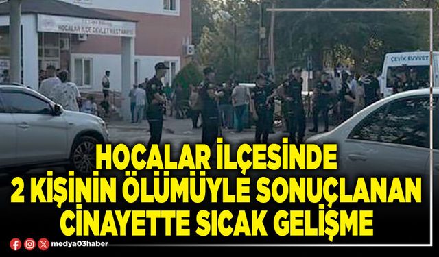 Hocalar İlçesinde 2 kişinin ölümüyle sonuçlanan cinayette sıcak gelişme
