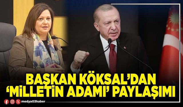 Başkan Köksal’dan ‘Milletin Adamı’ paylaşımı