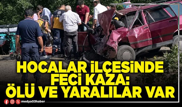 Hocalar İlçesinde feci kaza: Ölü ve yaralılar var