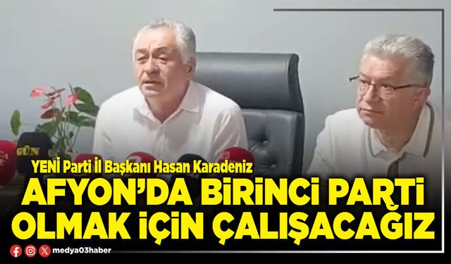 Afyon’da birinci parti olmak için çalışacağız