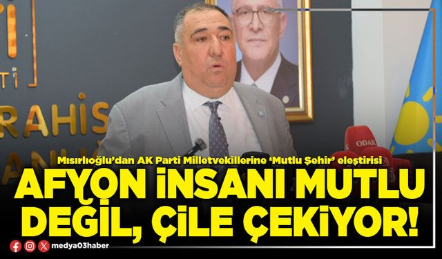Afyon insanı mutlu değil, çile çekiyor!