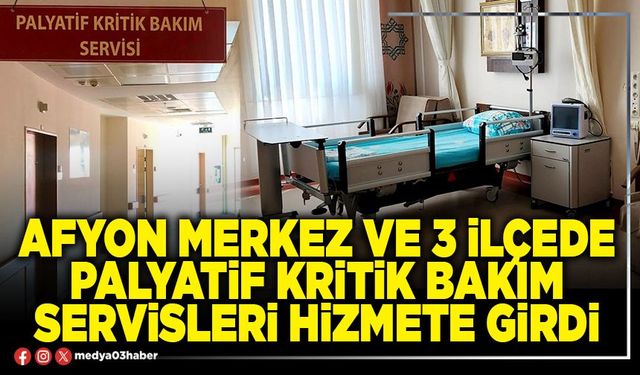 Afyon merkez ve 3 ilçede palyatif kritik bakım servisleri hizmete girdi