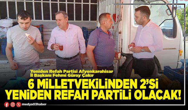 6 Milletvekilinden 2’si Yeniden Refah Partili olacak!