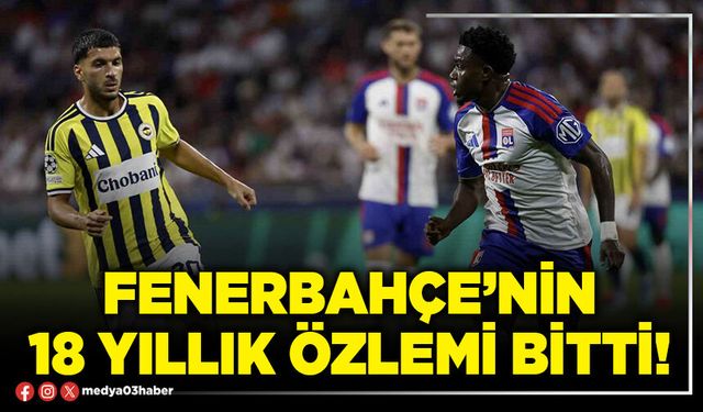 Fenerbahçe’nin 18 yıllık özlemi bitti!