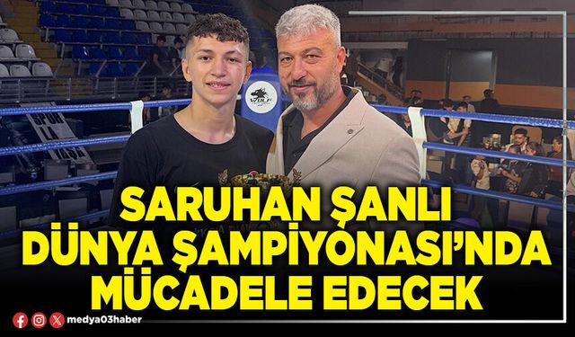 Saruhan Şanlı Dünya Şampiyonası’nda mücadele edecek
