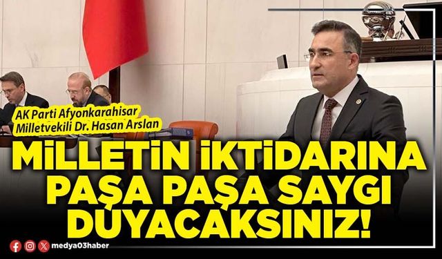 Milletin iktidarına paşa paşa saygı duyacaksınız!