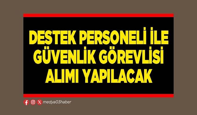 Destek personeli ile güvenlik görevlisi alımı yapılacak