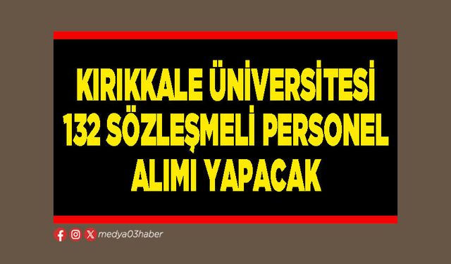 Kırıkkale Üniversitesi 132 sözleşmeli personel alımı yapacak
